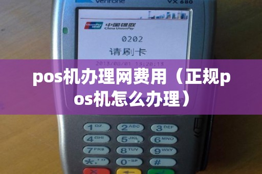 pos機辦理網費用(正規pos機怎么辦理) pos機辦理網費用(正規pos機怎么辦理)