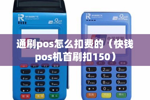 通刷pos怎么扣費(fèi)的(快錢pos機(jī)首刷扣150) 通刷pos怎么扣費(fèi)的(快錢pos機(jī)首刷扣150)